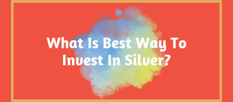 What Is Best Way To Invest In Silver?